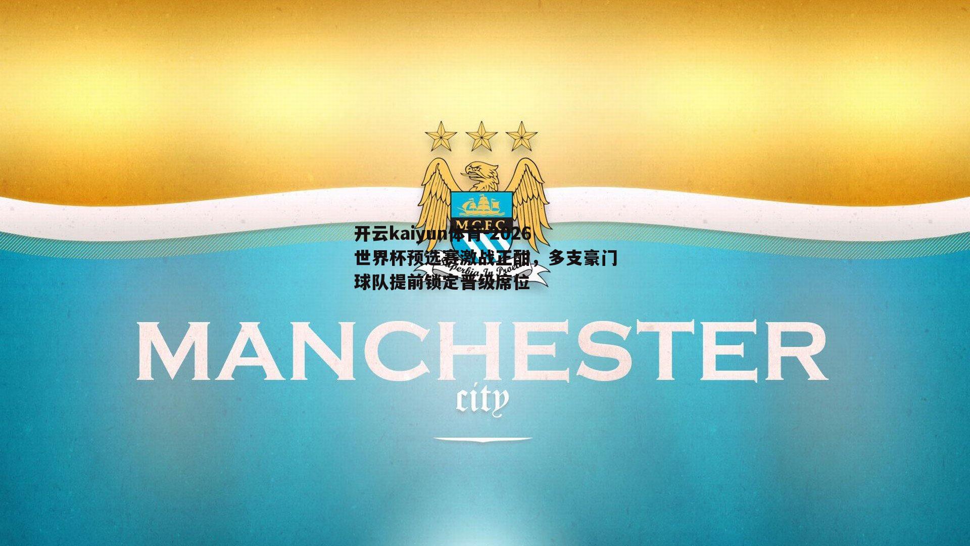 开云kaiyun体育-2026世界杯预选赛激战正酣，多支豪门球队提前锁定晋级席位-第1张图片-开云kaiyun体育