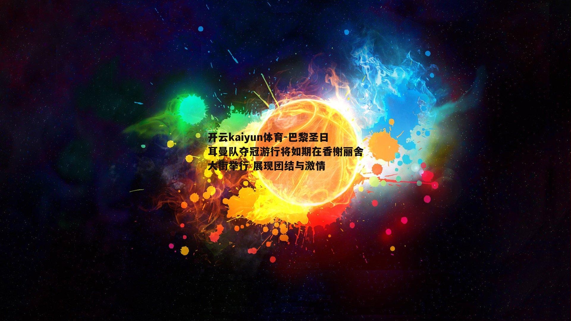 开云kaiyun体育-巴黎圣日耳曼队夺冠游行将如期在香榭丽舍大街举行 展现团结与激情-第1张图片-开云kaiyun体育