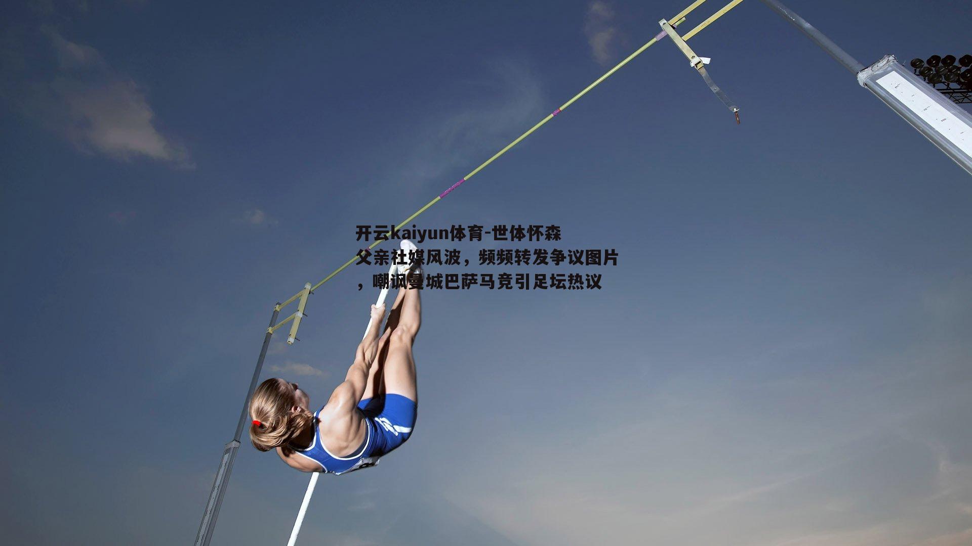 开云kaiyun体育-世体怀森父亲社媒风波，频频转发争议图片，嘲讽曼城巴萨马竞引足坛热议-第1张图片-开云kaiyun体育